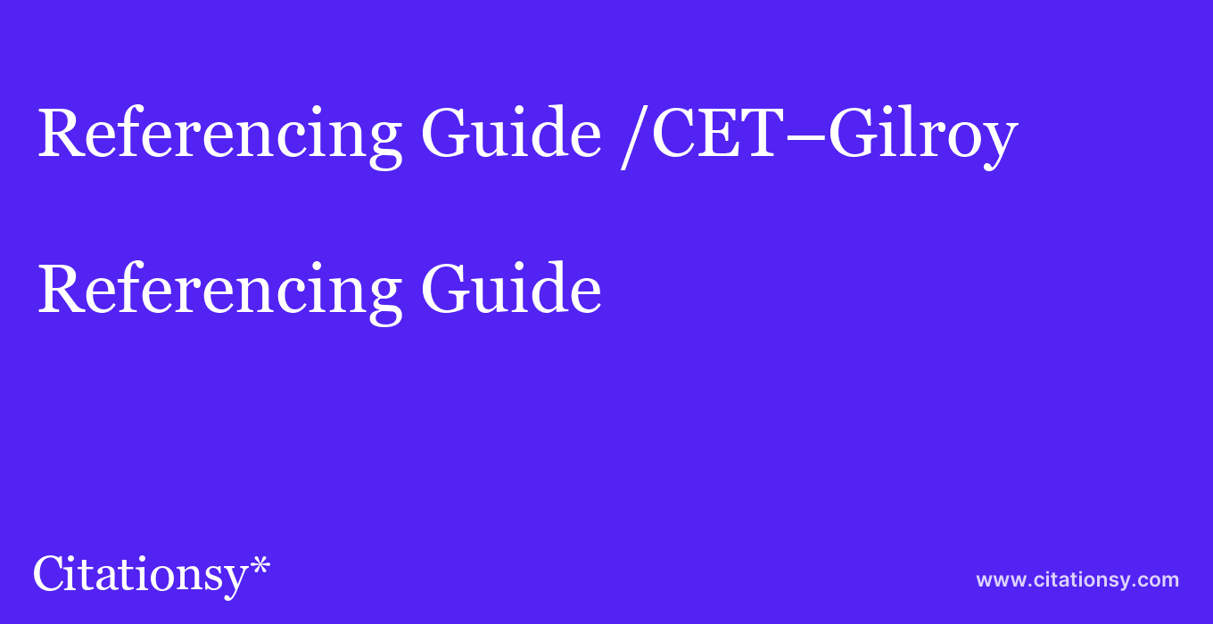 Referencing Guide: /CET–Gilroy